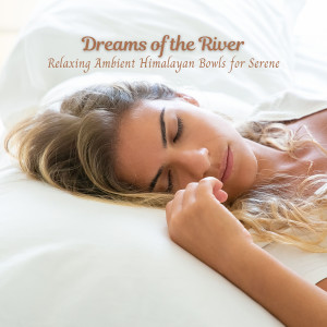 Dreams of the River: Relaxing Ambient Himalayan Bowls for Serene Sleep