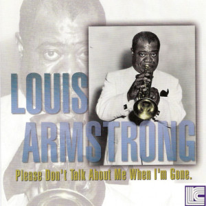 收聽Louis Armstrong的Please Don't Talk About Me When I'm Gone歌詞歌曲