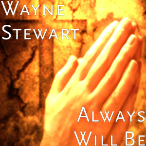 Dengarkan Always Will Be lagu dari Wayne Stewart dengan lirik