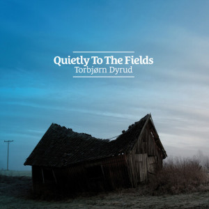 Album Quietly To The Fields from Torbjørn Dyrud