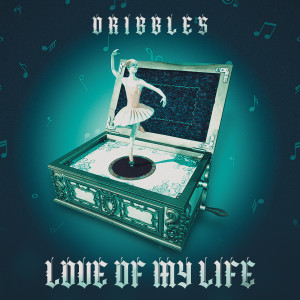 Album Love of My Life (Explicit) from Dribbles