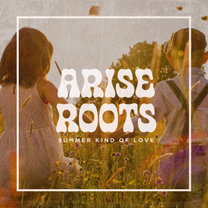 ดาวน์โหลดและฟังเพลง Summer Kind of Love พร้อมเนื้อเพลงจาก Arise Roots