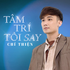 收聽Chí Thiện的Tâm Trí Tôi Say歌詞歌曲