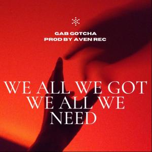Gab Gotcha的專輯We all we got, we all we need. (feat. AvenREC) [Radio Edit]