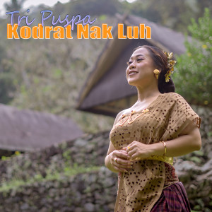Dengarkan lagu Kodrat Nak Luh nyanyian Tri Puspa dengan lirik