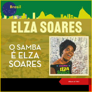 Elza Soares的專輯O Samba É... Elza Soares (Album of 1961)