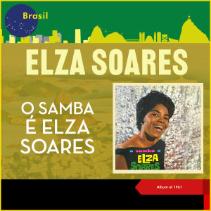 Elza Soares的专辑O Samba É... Elza Soares (Album of 1961)