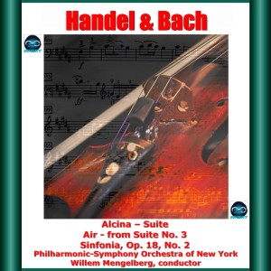 Handel & Bach: Alcina, Suite - Air, from Suite No. 3 - Sinfonia, Op. 18, No. 2