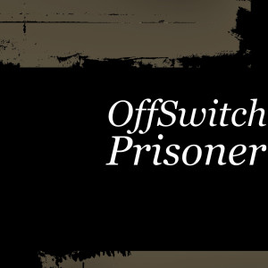 Listen to Prisoner song with lyrics from OffSwitch