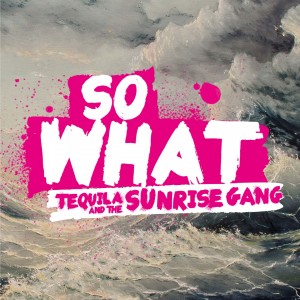 อัลบัม So What ศิลปิน Tequila & The Sunrise Gang