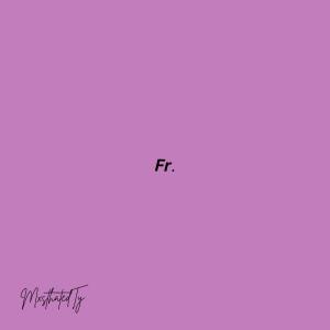 收聽MxsthatedTy的Fr. (Explicit)歌詞歌曲