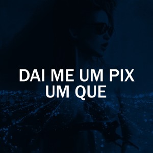 Album DAI ME UM PIX UM QUE (Explicit) from 