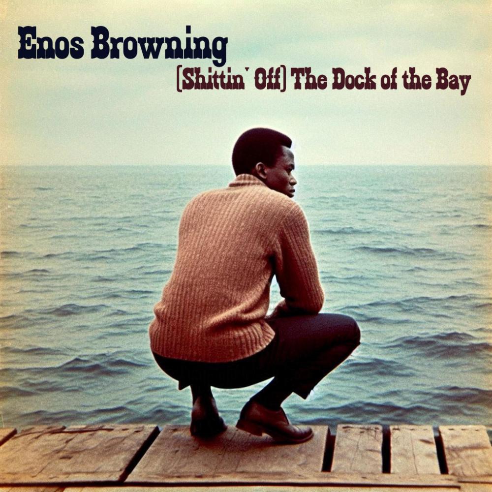 (****tin’ Off) The Dock of the Bay (feat. Enos Browning) (Explicit)