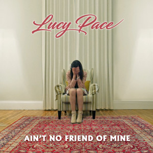 Album Ain't No Friend of Mine from Lucy Pace