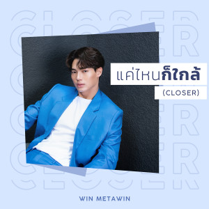 อัลบัม แค่ไหนก็ใกล้ (CLOSER) - Single ศิลปิน WIN METAWIN