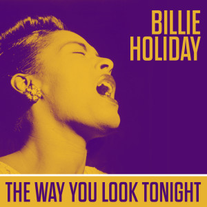 ดาวน์โหลดและฟังเพลง The Way You Look Tonight พร้อมเนื้อเพลงจาก Billie Holiday With Teddy Wilson & His Orchestra