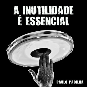Paulo Padilha的專輯A Inutilidade É Essencial