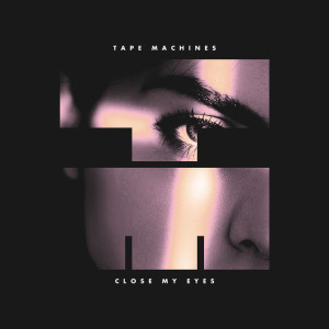 Tape Machines的專輯Close My Eyes