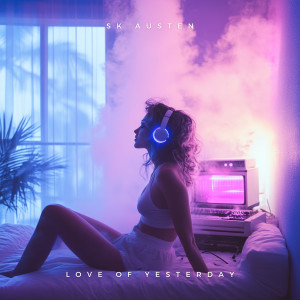 收听SK Austen的Love of Yesterday歌词歌曲