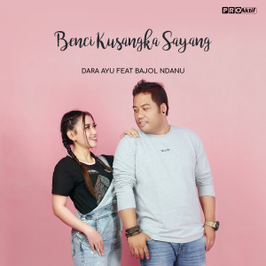 ดาวน์โหลดและฟังเพลง Benci Kusangka Sayang พร้อมเนื้อเพลงจาก Dara Ayu