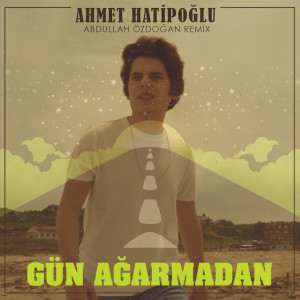 Dengarkan lagu Gün Ağarmadan (Abdullah Özdoğan Remix) nyanyian Ahmet Hatipoğlu dengan lirik