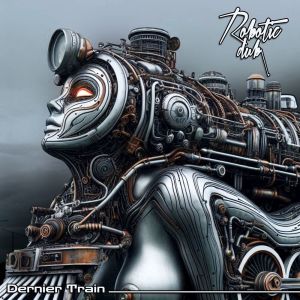 ดาวน์โหลดและฟังเพลง Dernier Train พร้อมเนื้อเพลงจาก Robotic Dub