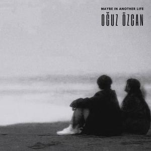 收聽Oğuz Özcan的Maybe In Another Life歌詞歌曲