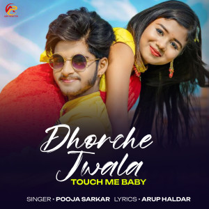 Listen to Dhorche Jwala Touch Me Baby song with lyrics from Pooja Sarkar