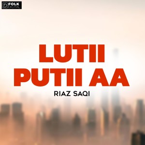 Listen to Lutii Putii Aa song with lyrics from Riaz Saqi