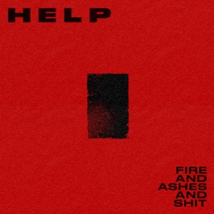 Help的專輯Fire and Ashes and Shit (Explicit)