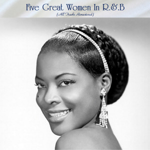 Five Great Women In R.&.B (All Tracks Remastered)