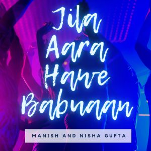 Listen to Jila Aara Hawe Babuaan song with lyrics from Manish