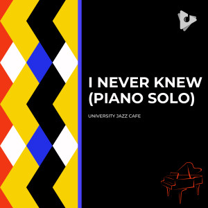 Album I Never Knew (Piano Solo) oleh University Jazz Cafe