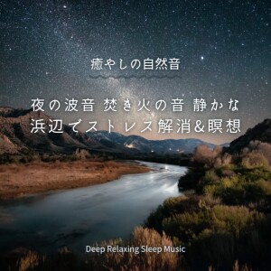 Album Deep Relaxing Sleep Music Night Waves and Campfire Sounds for Stress Relief and Meditation oleh 寝落ちする自然音ヒーリング音楽