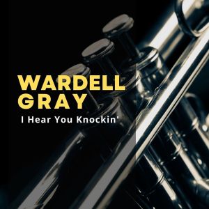 Album I Hear You Knockin' from Wardell Gray