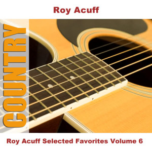 Roy Acuff Selected Favorites, Vol. 6