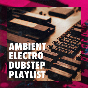 อัลบัม Ambient Electro Dubstep Playlist ศิลปิน Dubstep Workout Music
