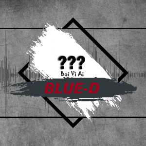 Listen to Bởi Vì Ai song with lyrics from BLUE-D