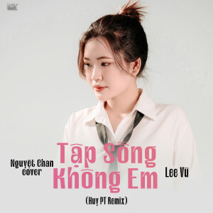 Nguyệt Chan的專輯Tập Sống Không Em (Beat Huy PT Remix)