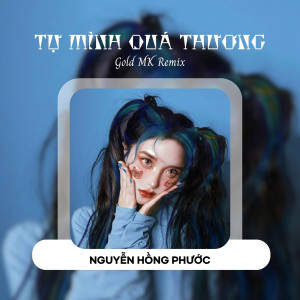 收聽Nguyễn Hồng Phước的Tự Mình Quá Thương (Gold MK Remix)歌詞歌曲