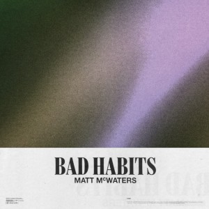 ดาวน์โหลดและฟังเพลง Bad Habits พร้อมเนื้อเพลงจาก matt mcwaters