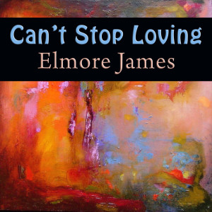 Dengarkan Can't Stop Loving lagu dari Elmore James dengan lirik