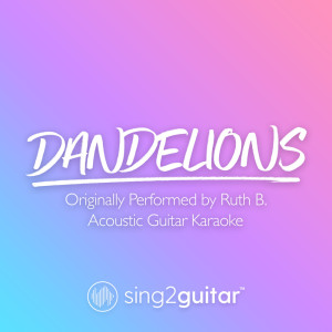 收聽Sing2Guitar的Dandelions (Originally Performed by Ruth B.) (Acoustic Guitar Karaoke)歌詞歌曲
