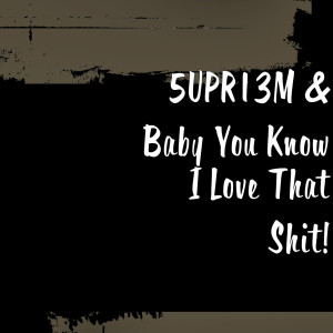 Listen to I Love That Shit! (Explicit) song with lyrics from 5UPR13M