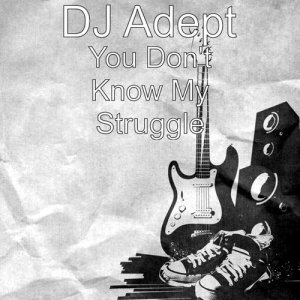 ดาวน์โหลดและฟังเพลง You Don't Know My Struggle (Explicit) พร้อมเนื้อเพลงจาก DJ Adept