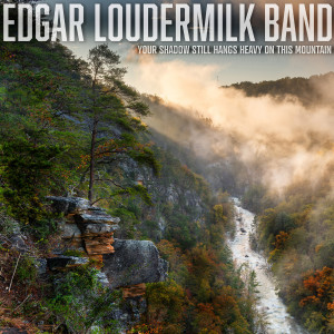 อัลบัม Your Shadow Still Hangs Heavy on This Mountain ศิลปิน Edgar Loudermilk Band