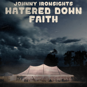 Listen to Watered Down Faith song with lyrics from Johnny Ironsights