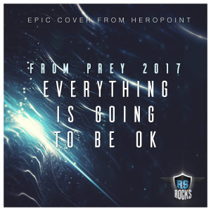 HeroPoint的專輯Everything Is Going to Be Ok (From "Prey 2017")