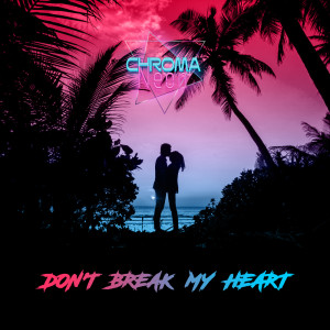 ดาวน์โหลดและฟังเพลง Don't Break My Heart พร้อมเนื้อเพลงจาก Chroma Neon