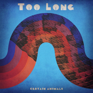 Certain Animals的專輯Too Long